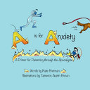 A is for Anxiety: A Primer for Parenting through the Apocalypse by Brennan, Kate cover
