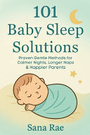 101 Baby Sleep Solutions: Proven Gentle Methods for Calmer Nights, Longer Naps & Happier Parents by Rae, Sana cover