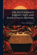 Affectionate Parent's Gift and Good Child's Reward by Horsley, Henry Sharpe cover