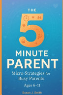 5-Minute Parent: Micro-Strategies for Busy Parents (Ages 6-11) by Smith, Susan J cover