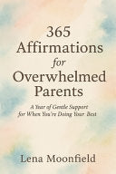365 Affirmations for Overwhelmed Parents: A Year of Gentle Support for When You're Doing Your Best by Moonfield, Lena cover
