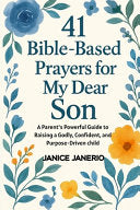 41 Bible Based Prayers for My Dear Son: A Parent's Powerful Guide to Raising a Godly, Confident, and Purpose-Driven child by Janerio, Janice cover