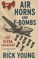 Air Horns and F Bombs: The Alexa Experiment - A Parenting Guide by Holibaugh, Alexa cover