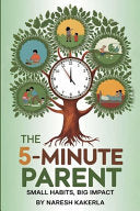 5-Minute Parent: Small Habits, Big Impact: Transform Your Family Life with Quick and Effective Daily Practices by Kakerla, Naresh cover
