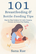 101 Breastfeeding & Bottle-Feeding Tips: Step-by-Step Guidance for Latch, Pumping, Formula, and Stress-Free Feeding by Rae, Sana cover