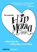 Essential Hip Mama: Writing from the Cutting Edge of Parenting