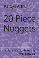 20 Piece Nuggets: A Parent's Guide to the First Decade by Arthur, Kaitlyn C cover