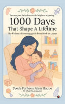 1000 Days That Shape a Lifetime: The Ultimate Parenting Guide From Birth to 3 Years by Syeda Farheen Alam Haque, (Sr Child cover
