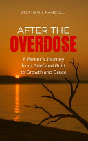 After The Overdose: A Parent's Journey From Grief and Guilt To Growth and Grace by Randell, Stephen L cover