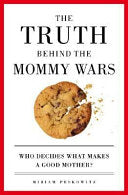 Truth Behind the Mommy Wars: Who Decides What Makes a Good Mother?