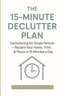 15-Minute Declutter Plan: Decluttering for Single Parents - Reclaim Your Home, Time & Peace in 15 Minutes a Day by Heartfel, Maria cover