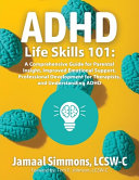 ADHD Life Skills 101: A Comprehensive Guide for Parental Insight, Improved Emotional Support, Professional Development for Therapists, and Understandi by Simmons, Lcsw-C Jamaal M cover
