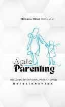 Agile Parenting: BUILDING INTENTIONAL PARENT-CHILD Relationships (Edition) by Dimovski, Biljana (Bia) cover