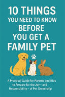 10 Things You Need To Know Before You Get a Family Pet: A Practical Guide for Parents and Kids to Prepare for the Joy - and Responsibility - of Pet Ow by Paschotta, Carl Tristan cover