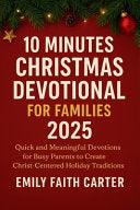 10 Minutes Christmas Devotional for Families 2025: Quick and Meaningful Devotions for Busy Parents to Create Christ-Centered Holiday Traditions by Faith Carter, Emily cover