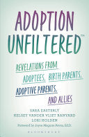 Adoption Unfiltered: Revelations from Adoptees, Birth Parents, Adoptive Parents, and Allies by Easterly, Sara cover