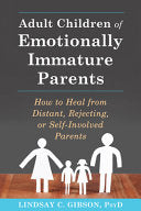 Adult Children of Emotionally Immature Parents: How to Heal from Distant, Rejecting, or Self-Involved Parents by Gibson, Lindsay C cover