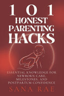 101 Honest Parenting Hacks: Real-Life Fixes for Sleep, Feeding, and Everyday Baby Struggles by Rae, Sana cover