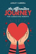 Affirmation Journey for Caregiving Parents by Cabrera, Ashley cover
