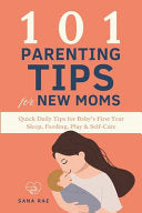 101 Parenting Tips for New Moms: Quick Daily Tips for Baby's First Year - Sleep, Feeding, Play & Self-Care by Rae, Sana cover