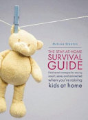 Stay-At-Home Survival Guide: Field-Tested Strategies for Staying Smart, Sane, and Connected When You're Raising Kids at Home