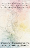 Accompagner son tout-petit avant & apres une intervention chirurgicale: Guide emotionnel psychologique & bienveillant pour les parents d enfants en ba by Granger-Guillou, Camille cover
