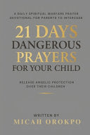 21 Days Dangerous Prayers for Your Child: A Daily Spiritual Warfare Prayer Devotional for Parents to Intercede and Release Angelic Protection Over The by Orokpo, Micah cover