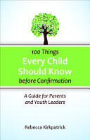 100 Things Every Child Should Know Before Confirmation: A Guide for Parents and Youth Leaders by Kirkpatrick, Rebecca cover