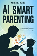 AI Smart Parenting: A 6-Part Guide to Raising Future-Ready Kids with Confidence, Creativity, and Calm - Simple 10-Minute Nightly Exercises to Turn Scr by Rudy, Alice L cover