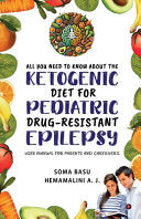 All You Need to Know About the Ketogenic Diet for Pediatric Drug-Resistant Epilepsy: User Manual for Parents and Caregivers by Soma Basu cover