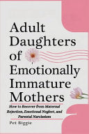 Adult Daughters of Emotionally Immature Mothers: How to Recover from Maternal Rejection, Emotional Neglect, and Parental Narcissism by Biggie, Pet cover