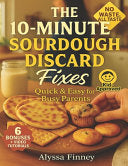 10-Minute Sourdough Discard Fixes: Quick & Easy Recipes for Busy Parents to Turn Leftover Starter into Family Favorites-Fast, Foolproof, and Kid-Appro by Finney, Alyssa cover