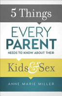 5 Things Every Parent Needs to Know about Their Kids and Sex by Miller, Anne Marie cover