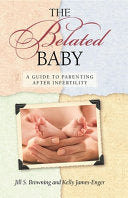 Belated Baby: A Guide to Parenting After Infertility
