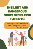 10 Silent and Dangerous Signs of Selfish Parents: Identifying Toxic Behaviors and Setting Boundaries by Wilcher, Emma cover