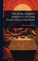 Affectionate Parent's Gift and Good Child's Reward by Horsley, Henry Sharpe cover