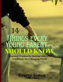 14 Things Every Young Parent Should Know: Practical wisdom for raising kids with confidence in a changing world by Simon, George M cover