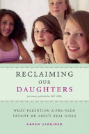Reclaiming Our Daughters (Previously Published as My Girl): What Parenting a Pre-Teen Taught Me about Real Girls