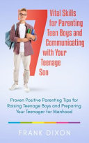 7 Vital Skills for Parenting Teen Boys and Communicating with Your Teenage Son: Proven Positive Parenting Tips for Raising Teenage Boys and Preparing by Dixon, Frank cover