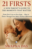 21 Firsts: A New Parent's Guide to the Moments That Matter: From First Cries to First Steps, How to Thrive Through Your Baby's Earliest Milestones: A by Das, Swapna cover