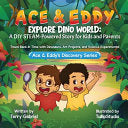 Ace & Eddy Explore Dino World: A STEAM-Powered Story for Kids and Parents: Travel Back in Time with Dinosaurs, Art Projects, and Science Experiments by Gabriel, Terry cover