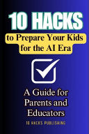10 Hacks to Prepare Your Kids for the AI Future: A Guide for Parents and Educators by 10 Hacks Publishing cover