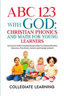 ABC 123 with God: Christian Phonics and Math for Young Learners: An Easy-to-Follow Instructional Guide for Homeschoolers, Daycares, Preschools, Parent by Learning, Collegiate cover