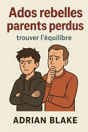 Ados rebelles, parents perdus: trouver l'equilibre by Blake, Adrian cover