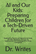 AI and Our Kids: Preparing Children for a Tech-Driven Future: Empowering Parents and Educators to Guide the Next Generation Through the Opportunities by Writes cover