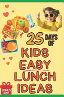 25 Days of Lunch Ideas for Kids: Quick, Healthy, and Fun Lunchbox Meals for Ages 5-10: A Parent's Guide to Easy School Lunches Even Picky Eaters Will by Ates, Nur cover